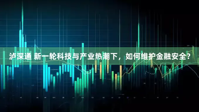 泸深通 新一轮科技与产业热潮下，如何维护金融安全？