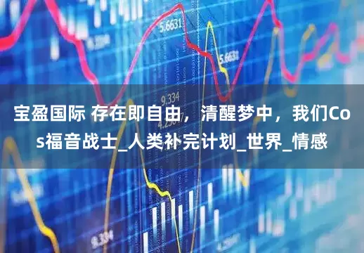 宝盈国际 存在即自由，清醒梦中，我们Cos福音战士_人类补完计划_世界_情感