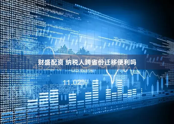 财盛配资 纳税人跨省份迁移便利吗